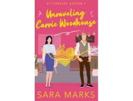 Livro Unraveling Carrie Woodhouse A Modern Retelling of Jane Austens Emma 21st Century Austen de Sara Marks (Inglês)