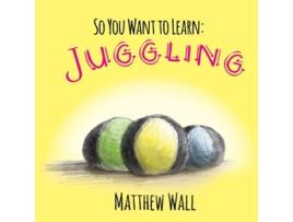 Livro So You Want to Learn Juggling de Matthew Wall Matthew Wall (Inglês)