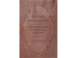 Livro Leather Investigations The Composition of Some Sole Leathers de F P Veitch (Inglês)