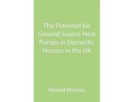 Livro The Potential for Ground Source Heat Pumps in Domestic Houses in the UK de Riyaad Moreea (Inglês)