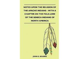 Livro Notes Upon the Religion of the Apache Indians With a Chapter on the FolkLore of the Seneca Indians of North America de John G Bourke (Inglês)