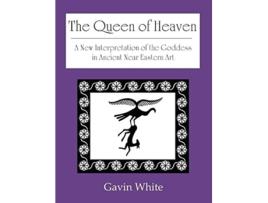 Livro The Queen of Heaven a New Interpretation of the Goddess in Ancient Near Eastern Art de Gavin White (Inglês)