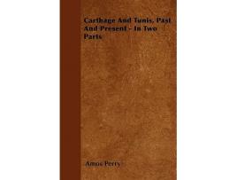 Livro Carthage And Tunis Past And Present In Two Parts de Amos Perry (Inglês)