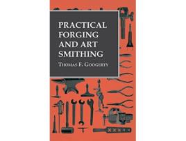 Livro Practical Forging and Art Smithing de Thomas F Googerty (Inglês - Capa Dura)