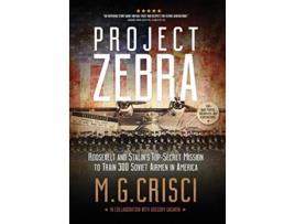 Livro Project Zebra Roosevelt and Stalins TopSecret Mission to Train 300 Soviet Airmen in America de M G Crisci (Inglês)