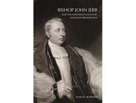 Livro Bishop John Jebb and the NineteenthCentury Anglican Renaissance de Alan R Acheson (Inglês)