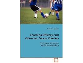 Livro Coaching Efficacy and Volunteer Soccer Coaches An Analysis Discussion and Recommendations de Christopher Kowalski (Inglês)