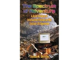 Livro The Spectrum of Adventure A Brief History of Interactive Fiction on the Sinclair ZX Spectrum de Thomas A Christie (Inglês)