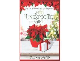 Livro Her Unexpected Gift a sweet small town romance Bulbs Blossoms and Bouquets de Laura Ann (Inglês)