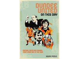 Livro Dundee United On This Day de Mark Poole (Inglês - Capa Dura)