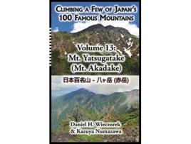 Livro Climbing a Few of Japans 100 Famous Mountains Volume 13 Mt Yatsugatake Mt Akadake 13 de Daniel H Wieczorek (Inglês)