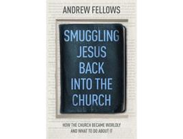 Livro Smuggling Jesus Back into the Church How the church became worldly and what to do about it de Andrew Fellows (Inglês)