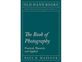 Livro The Book of Photography Practical Theoretic and Applied de Paul N Hasluck (Inglês)