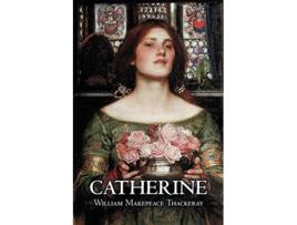 Livro Catherine by William Makepeace Thackeray Fiction Classics Literary de William Makepeace Thackeray (Inglês)