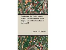 Livro Drake and the Tudor Navy With a History of the Rise of England as a Maritime Power Volume II de Julian S Corbett (Inglês)