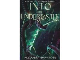 Livro Into the Undercastle The Shadow Arcanist de Alexander Dawnrider (Inglês)