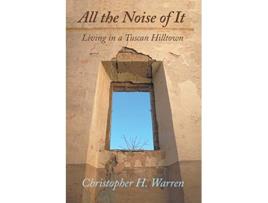 Livro All the Noise of It Living in a Tuscan Hilltown de Christopher H Warren (Inglês)