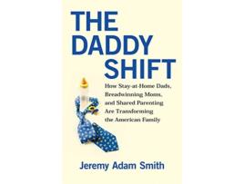 Livro The Daddy Shift How StayatHome Dads Breadwinning Moms and Shared Parenting Are Transforming the American Family de Jeremy A Smith (Inglês)