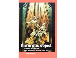 Livro The Erotic Object Sexuality In Sculpture From Prehistory To the Present Day Sculptors de Susan Quinnell (Inglês)