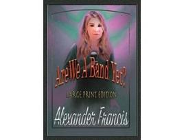 Livro Are We A Band Yet Large Print Edition de Alexander Francis (Inglês)