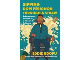 Livro Sipping Dom Perignon Through a Straw Reimaging Success as a Disabled Achiever de Eddie Ndopu (Inglês - Capa Dura)