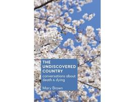 Livro The Undiscovered Country Conversations about death and dying de Mary Brown (Inglês)