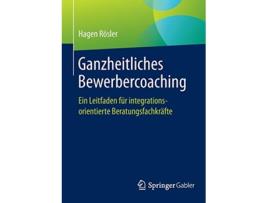 Livro Ganzheitliches Bewerbercoaching Ein Leitfaden für integrationsorientierte Beratungsfachkräfte German Edition de Hagen Rösler (Alemão)