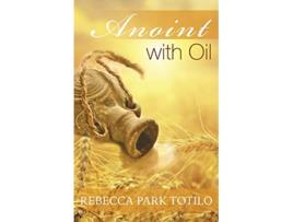Livro Anoint With Oil de Rebecca Park Totilo (Inglês)