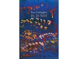 Livro Is, Is Not de Tess Gallagher (Inglês)