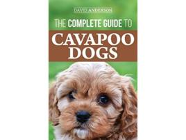 Livro The Complete Guide to Cavapoo Dogs Everything you need to know to successfully raise and train your new Cavapoo puppy de David Anderson (Inglês - Capa Dura)