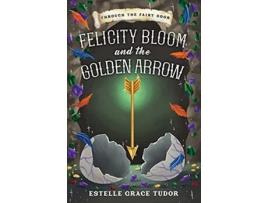 Livro Felicity Bloom and the Golden Arrow de Estelle Grace Tudor (Inglês)