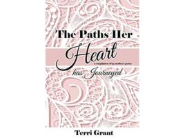 Livro The Paths Her Heart Has Journeyed A compilation of my mothers poetry de Terri Grant (Inglês)