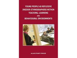 Livro Young People as Reflexive InsiderEthnographers within Teaching Learning and Behavioural Environments de Allan Stuart Fowler (Inglês)