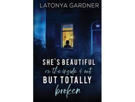 Livro Shes Beautiful On The Inside and Out But Totally Broken de Latonya Gardner (Inglês)
