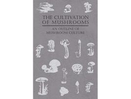 Livro The Cultivation of Mushrooms An Outline of Mushroom Culture de Anon (Inglês)