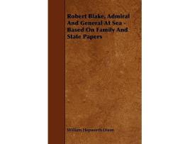 Livro Robert Blake Admiral and General at Sea Based on Family and State Papers de William Hepworth Dixon (Inglês)