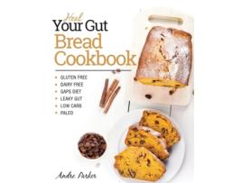 Livro Heal Your Gut, Bread Cookbook: Gluten Free, Dairy Free, GAPS Diet, Leaky Gut, Low Carb, Paleo Andre Parker (Inglês)