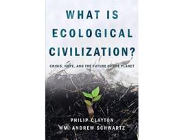 Livro What Is Ecological Civilization Crisis Hope and the Future of the Planet de Philip Clayton Wm Andrew Schwartz (Inglês)