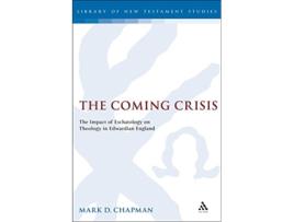 Livro The Coming Crisis The Impact of Eschatology on Theology in Edwardian England The Library of New Testament Studies de Mark Chapman (Inglês)