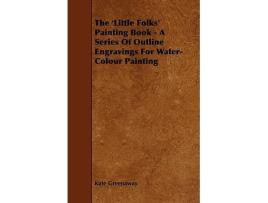 Livro The Little Folks Painting Book A Series of Outline Engravings for WaterColour Painting de Kate Greenaway (Inglês)