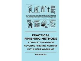 Livro Practical Finishing Methods A Complete Handbook Covering Finishing Methods In The Home Workshop de anon (Inglês)