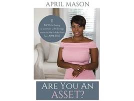 Livro Are You An Asset 11 Keys To Being A Woman Who Brings More To The Table Than Her Appetite de April Mason (Inglês)