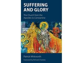 Livro Suffering and Glory The Church from the Apostles to Constantine de Patrick Whitworth (Inglês)