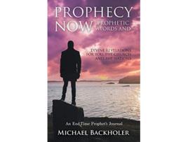 Livro Prophecy Now Prophetic Words and Divine Revelations for You the Church and the Nations An EndTime Prophets Journal de Michael Backholer (Inglês)