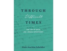 Livro Through Difficult Times The Life of Erich and Ursula Spickschen de Hans Joachim Schroder (Inglês)