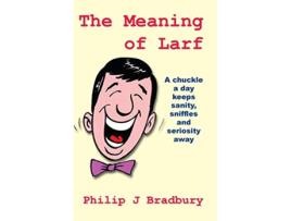 Livro The Meaning of Larf A chuckle a day keeps sanity sniffles and seriosity away de Philip J Bradbury (Inglês)