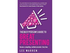 Livro The Busy Persons Guide To Great Presenting Become a compelling confident presenter Every time de Lee Warren (Inglês)