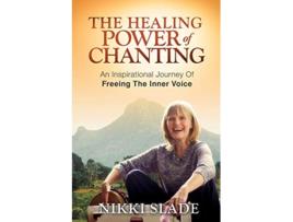 Livro The Healing Power of Chanting An Inspirational Journey Of Freeing The Inner Voice de Nikki Slade (Inglês)