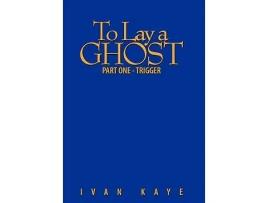 Livro To Lay a Ghost Part One Trigger de Ivan Kaye (Inglês)