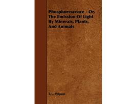 Livro Phosphorescence Or the Emission of Light by Minerals Plants and Animals de T L Phipson (Inglês)